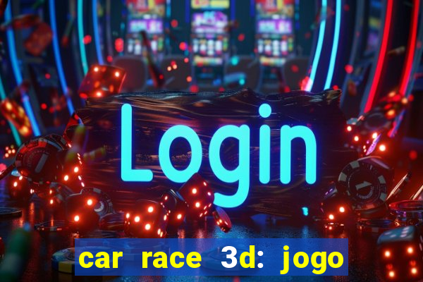 car race 3d: jogo de carros